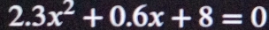 2.3x^2+0.6x+8=0