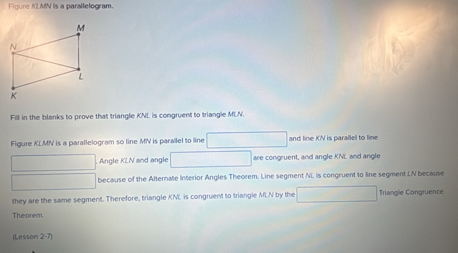 Solved: Figure KLMN is a parallelogram. Fill in the blanks to prove ...