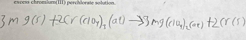 3Mg(s)+2Cr(ClO_4)_3(aq)to 3Mg(ClO_4)_2(aq)+2Cr(s)