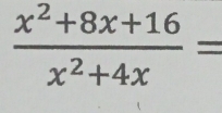  (x^2+8x+16)/x^2+4x =