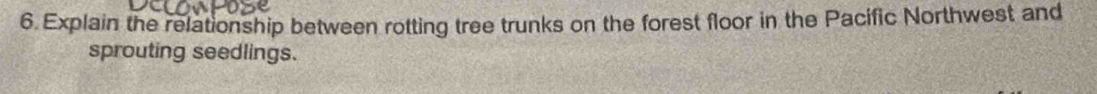 Explain the relationship between rotting tree trunks on the forest floor in the Pacific Northwest and 
sprouting seedlings.