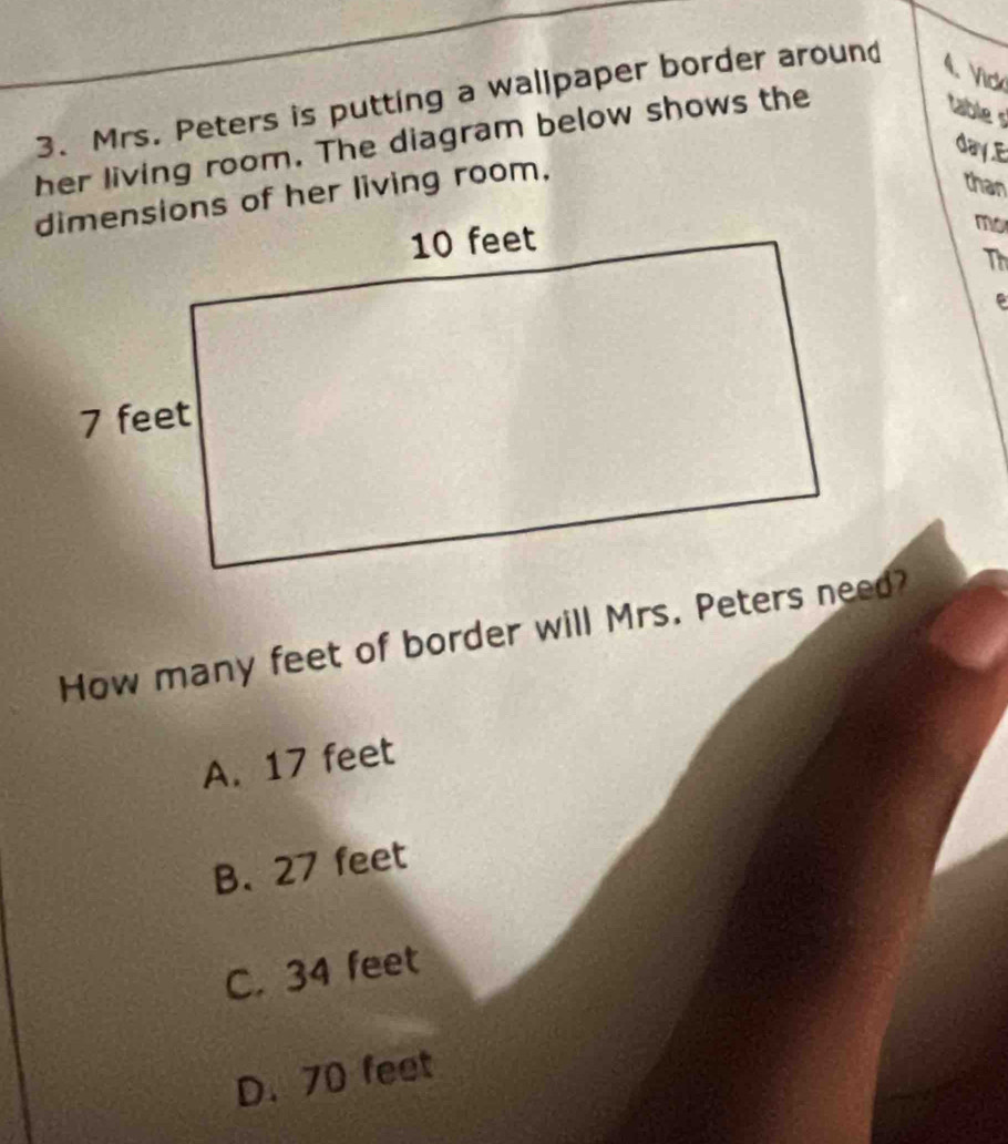 Mrs. Peters is putting a wallpaper border around
4.Vick
her living room. The diagram below shows the
table s
day.E
dimensions of her living room,
than
mo
Th
e
How many feet of border will Mrs. Peters need?
A. 17 feet
B. 27 feet
C. 34 feet
D. 70 feet