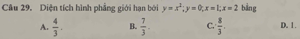 Diện tích hình phẳng giới hạn bởi y=x^2; y=0; x=1; x=2 bằng
B.
C.
A.  4/3 .  7/3 .  8/3 . D. 1.