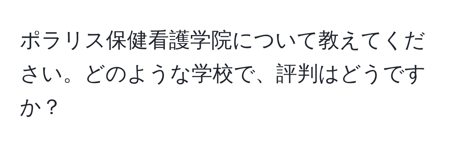 ポラリス保健看護学院について教えてください。どのような学校で、評判はどうですか？