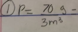 P= 70g/3m^3 =