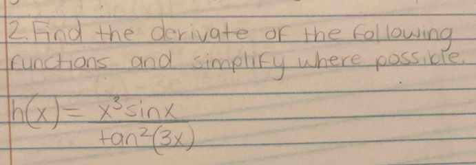 Find the derivate or the following 
runctions and simplicy where possible.
h(x)= x^3sin x/tan^2(3x) 