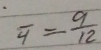 overline 4= 9/12 