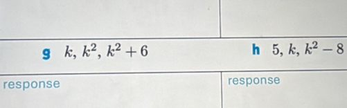 9 k, k^2, k^2+6
h 5, k, k^2-8
response response