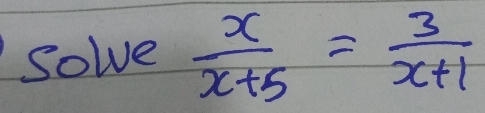 Solve  x/x+5 = 3/x+1 