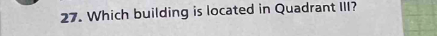 Which building is located in Quadrant III?