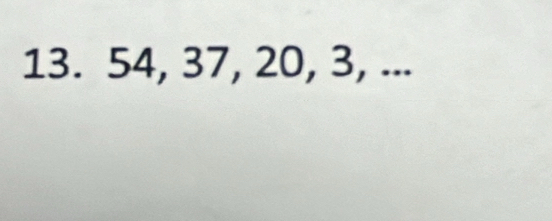 13. 54, 37, 20, 3, ...