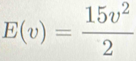 E(v)= 15v^2/2 