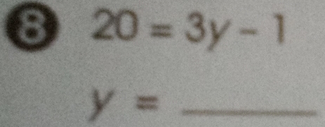 8 20=3y-1
y= _