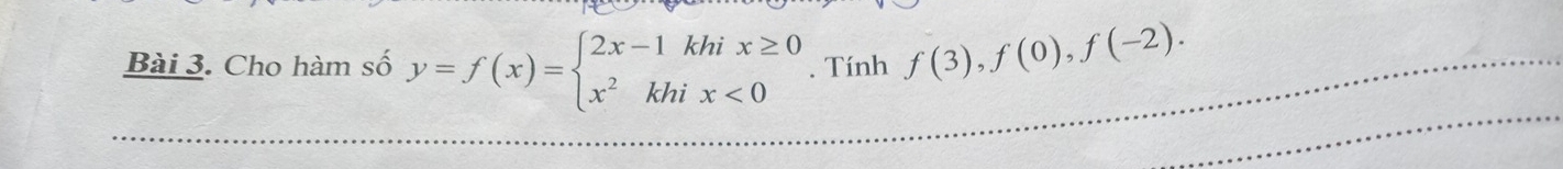 Cho hàm số y=f(x)=beginarrayl 2x-1khix≥ 0 x^2khix<0endarray.. Tính f(3),f(0), f(-2).