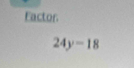 Factor
24y=18