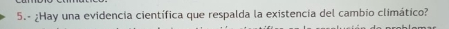 5.- ¿Hay una evidencia científica que respalda la existencia del cambio climático?