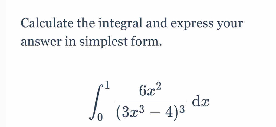 Calculate the integral and express your 
answer in simplest form.
∈t _0^(1frac 6x^2)(3x^3-4)^3dx