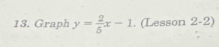 Graph y= 2/5 x-1. (Lesson 2-2)