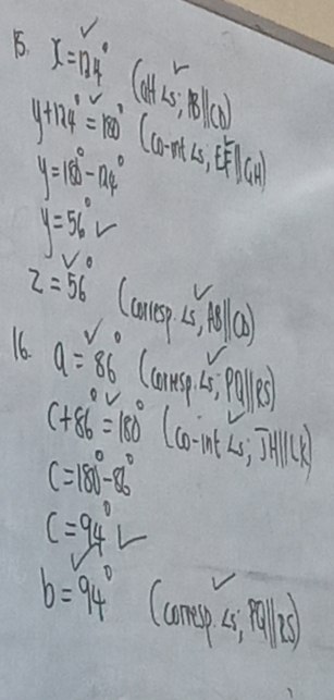x=124° (ofL5,10)
y+124°=180° (0- t/△ FF_E(4H)
y=180°-124°
z=56
sqrt(0)
16. a=86 (ang ts n)
(+86°=180° Cco-nt Ls) JHIILK
C=180°-86°
C=94°L
b=94° Comg (i Mh)