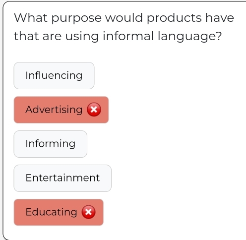 What purpose would products have
that are using informal language?
Influencing
Advertising
Informing
Entertainment
Educating