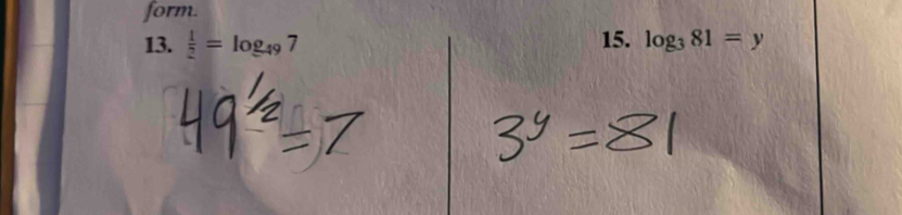 form. 
13.  1/2 =log _497 15. log _381=y