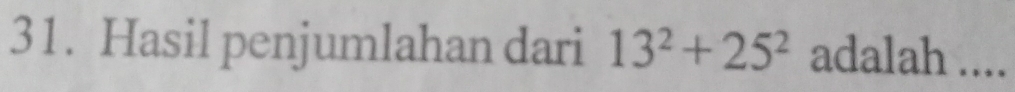 Hasil penjumlahan dari 13^2+25^2 adalah ....