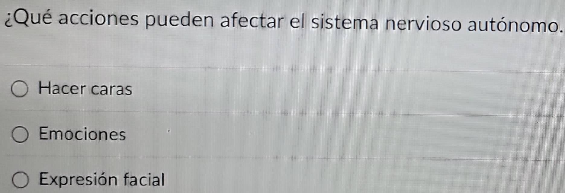 ¿Qué acciones pueden afectar el sistema nervioso autónomo.
Hacer caras
Emociones
Expresión facial