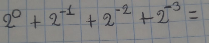 2^0+2^(-1)+2^(-2)+2^(-3)=