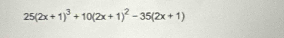 25(2x+1)^3+10(2x+1)^2-35(2x+1)