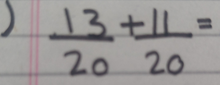 )  13/20 + 11/20 =