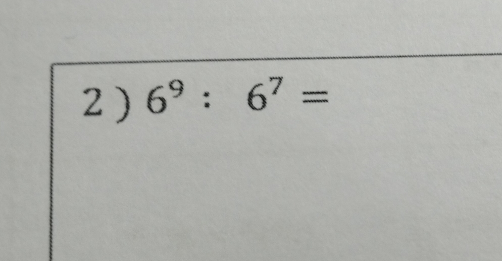 2 ) 6^9:6^7=