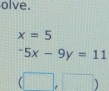 olve.
x=5^-5x-9y=11
(□ ,□ )