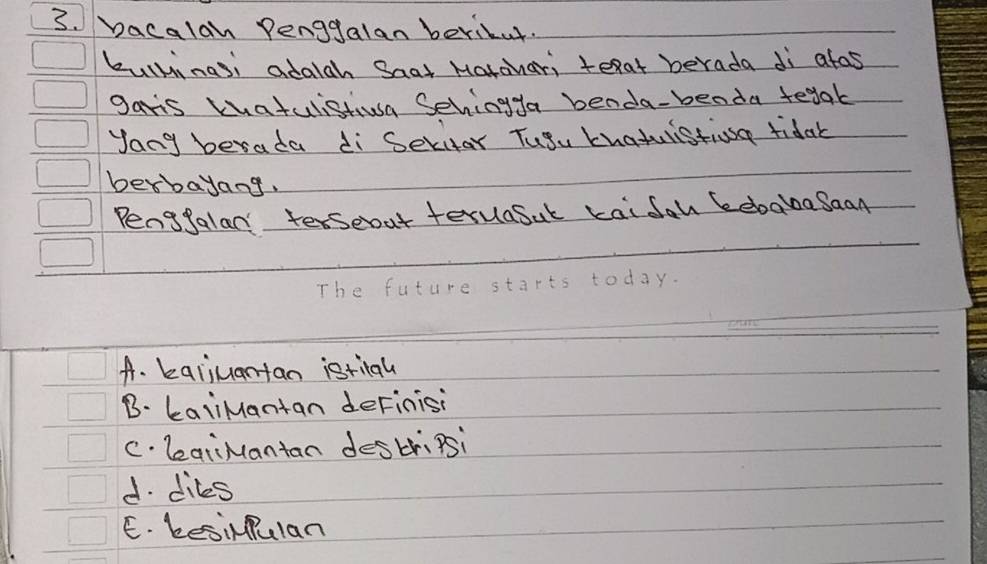 Dacalah Penggalan beribur.
kullinasi adalah Saat Marahar; texat berada di afas
garis khatulistiva Sehingya benda-beoda tegal
yang berada di Secitar Tugu Chatuistios tidak
berbayang.
Pengfalan tersebout tervasut kaidan keoabaSaan
uture starts today.
A. kaliuantan isriah
B. kaliMantan deFinisi
C. lealiMantan destri psi
d. dikes
E. besintulan