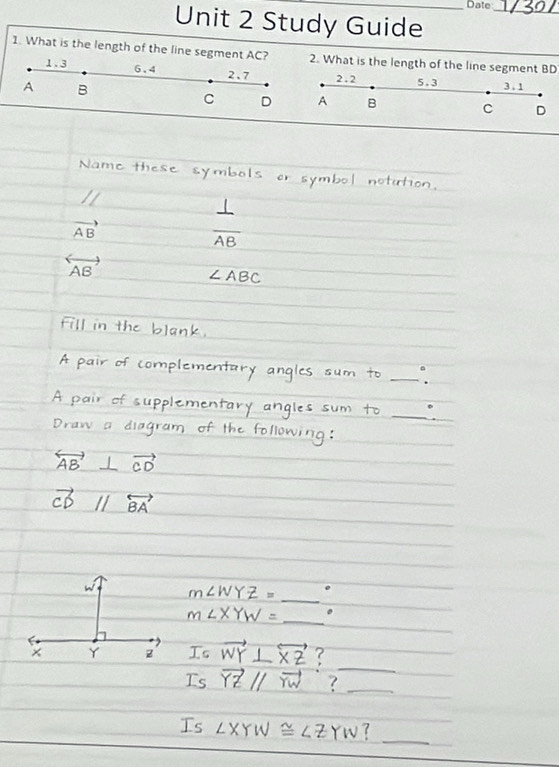 Date
_
Unit 2 Study Guide
1. What is the length of the line segment AC? 2. What is the length of the line segment BD
1.3 6.4 2.7 2 . 2 5.3
A B 3 . 1
C D A B
C D
_
_
_
_
_
_
_
_