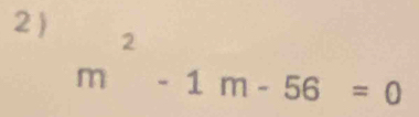 2 )
m^2-1m-56=0