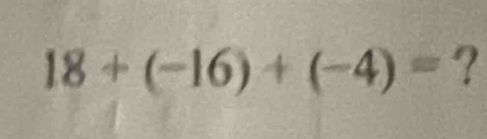 18+(-16)+(-4)= ?