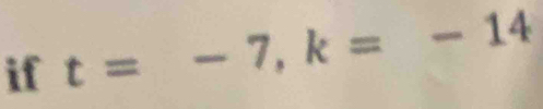 if t=-7, k=-14