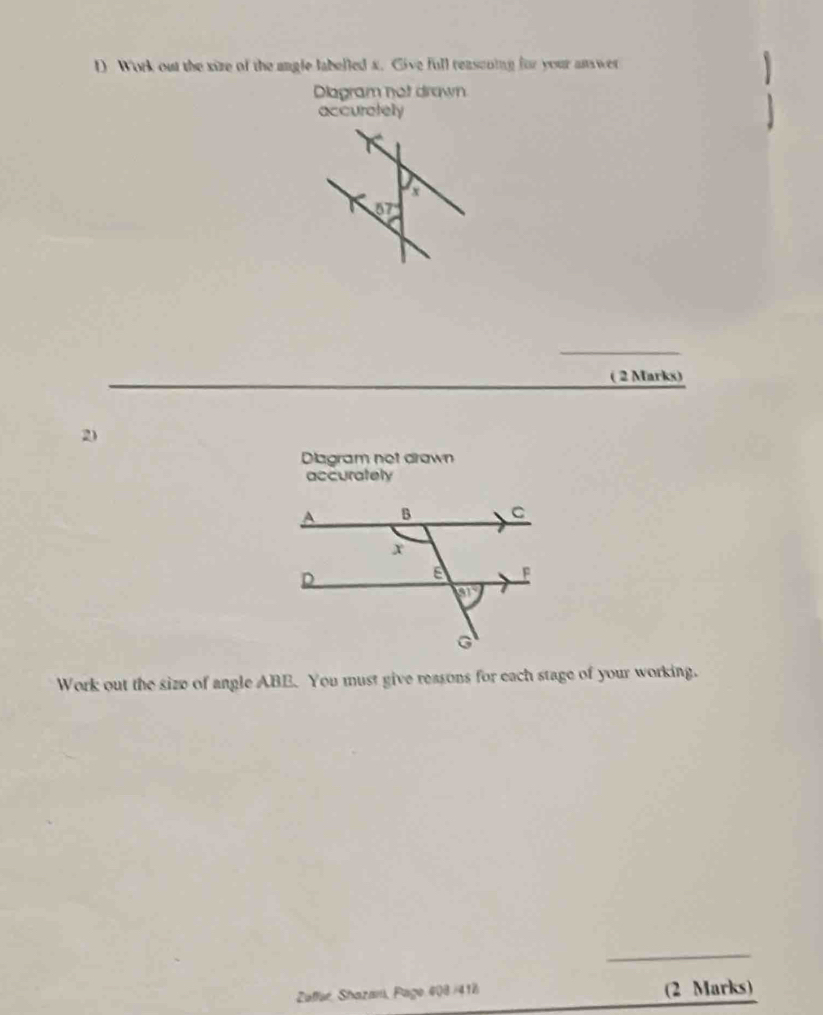 Work out the xize of the angle labelled x. Cive full reascoing for your asswer
Diagram not drown
accurately
_
( 2 Markx)
2
Diagram net drawn
accurately
Work out the size of angle ABE. You must give reasons for each stage of your working.
_
Zuffé, Shazan, Fago 408 /418 (2 Marks)