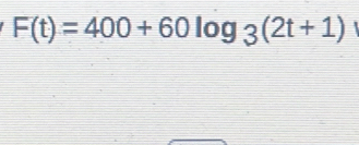 F(t)=400+60log _3(2t+1)