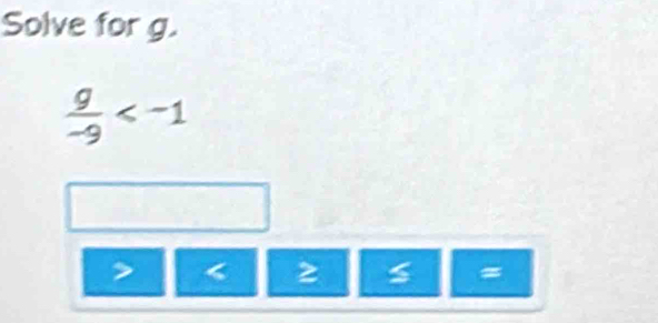 Solve for g.
 g/-9 
< 2</tex>
=