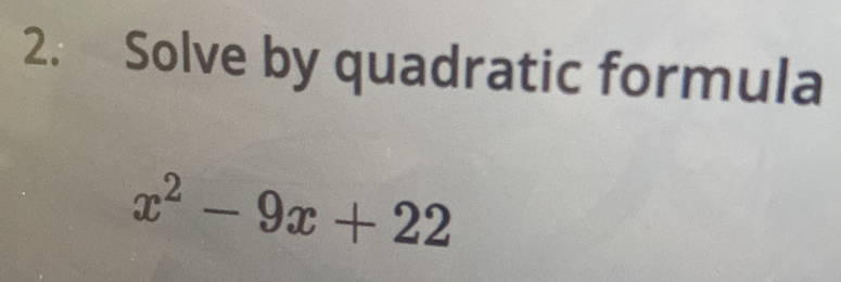 Solve by quadratic formula
x^2-9x+22