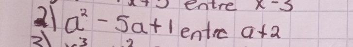 entre x-3
21 a^2-5a+1 entre a+2
2 3