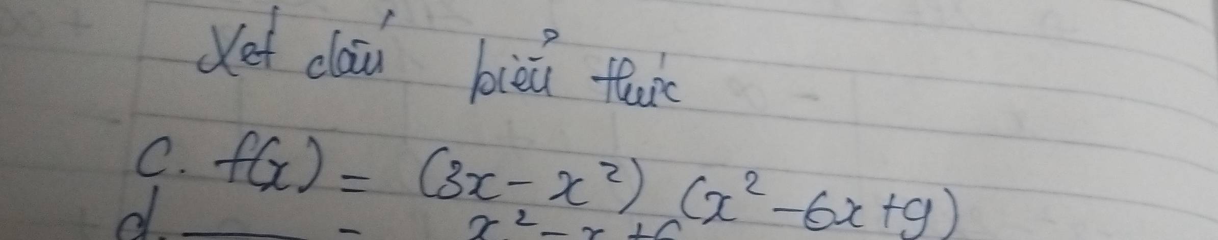 (et clāu bièú tui 
C. 
d f(x)=(3x-x^2)(x^2-6x+9)
x^2-x