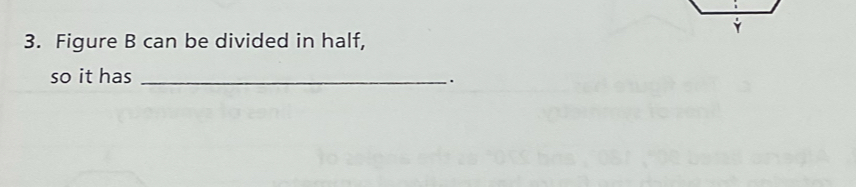 Figure B can be divided in half, 
so it has _.