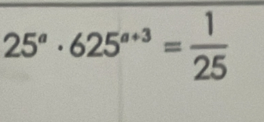 25°· 625^(a+3)= 1/25 