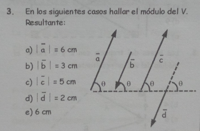 En los siguientes casos hallar el módulo del V.
Resultante:
a) |overline a|=6cm
b) |overline b|=3cm
c) |overline c|=5cm
d) |overline d|=2cm
e) 6 cm