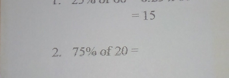 I_ hut a
=15
2. 75%  of 20=