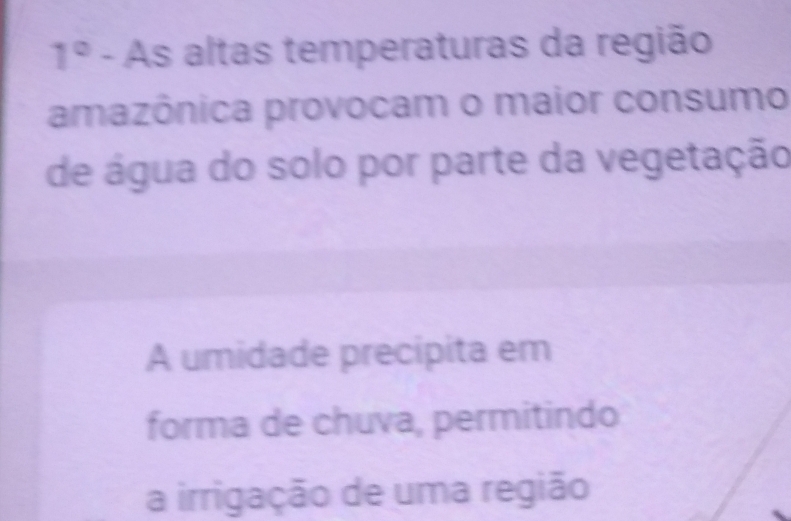 1° - As altas temperaturas da região 
amazônica provocam o maior consumo 
de água do solo por parte da vegetação 
A umidade precipita em 
forma de chuva, permitindo 
a irrigação de uma região