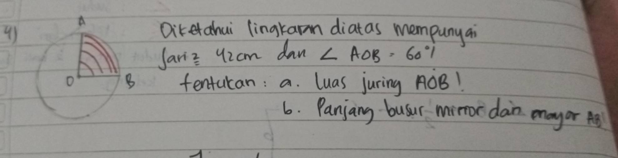 Diretahui lingkarm diatas mempunyai
sari≤ 42cm dan ∠ AOB=60°1
fentucan: a. luas juring OB! 
6. Panjaing busur mirror dan mayor A