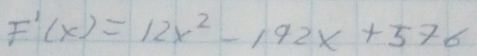 F'(x)=12x^2-192x+576